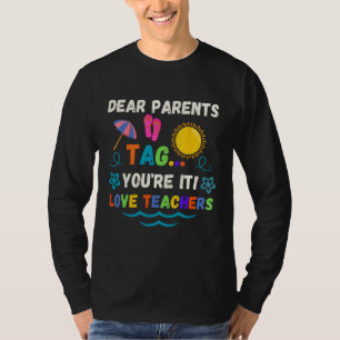 Dear Parents Tag You re It Love Teachers Last Day  T-Shirt