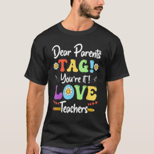Dear Parents Tag You re It Love Teachers Last Day  T-Shirt