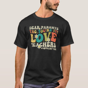 Dear Parents Tag You re It Love Teachers Last Day  T-Shirt