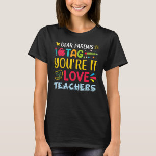 Dear Parents Tag You re It Love Teachers Physical T-Shirt