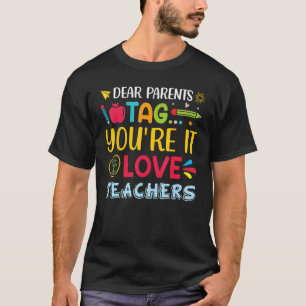 Dear Parents Tag You re It Love Teachers Physical  T-Shirt