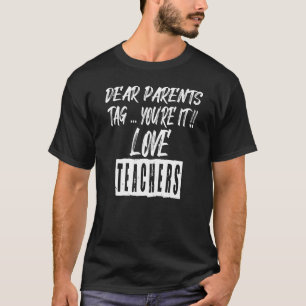 Dear Parents Tag You re It Love Teachers T-Shirt