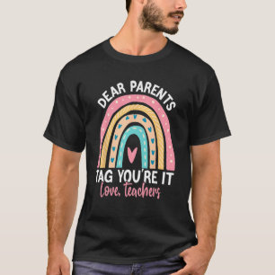 Dear Parents Tag You re It Teacher Rainbow Last Da T-Shirt