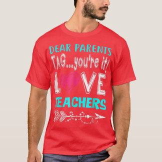 Dear Parents Tag You're It Love Teacher Funny T-Sh T-Shirt