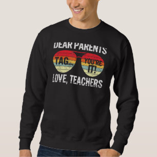 Dear Parents Tag You're It Love Teacher Last Day Sweatshirt