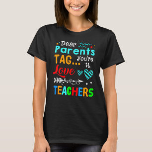 Dear Parents Tag You're It Love Teacher T-Shirt