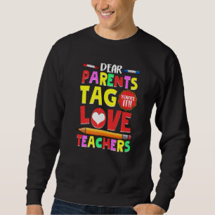 Dear Parents Tag You're It Love Teachers  End Of S Sweatshirt