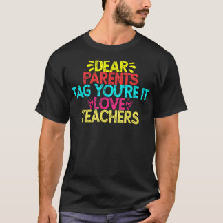 Dear Parents Tag You're It Love Teachers Funny Sch T-Shirt