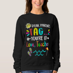 Dear Parents Tag Youre It Love Teachers Last Day O Sweatshirt