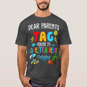 Dear Parents Tag Youre It Love Teachers Last Day S T-Shirt