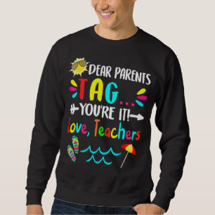 Dear Parents Tag You're It Love Teachers Last Day Sweatshirt