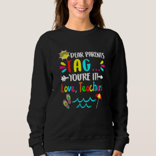 Dear Parents Tag You're It Love Teachers Last Day Sweatshirt