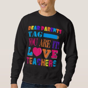 Dear Parents Tag You're It Love Teachers Last Day Sweatshirt