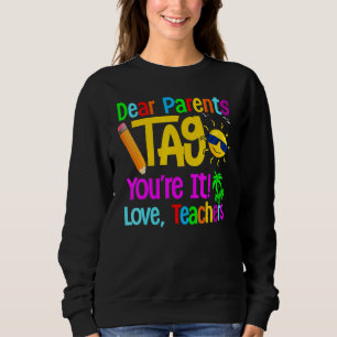 Dear Parents Tag You're It Love Teachers Last Day Sweatshirt