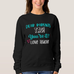 Dear Parents Tag You're It Love Teachers Last Day Sweatshirt