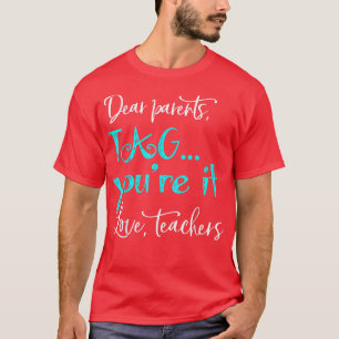 dear parents tag you're it love teachers last day  T-Shirt