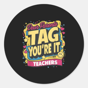 Dear Parents Tag You're It Love Teachers Men Women