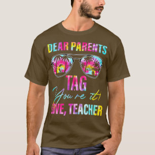 Dear Parents Tag Youre It Teacher Last Day Of Scho T-Shirt