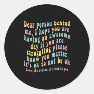 Dear Person Behind Me  Classic Round Sticker