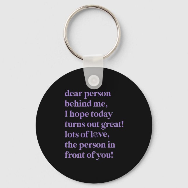 Dear Person Behind Me I Hope Today Turns Out Great Keychain (Front)