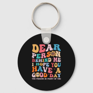Dear Person Behind Me I Hope You Have A Good Day - Keychain