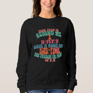 Dear Person Behind Me I Hope You Have A Good Day R Sweatshirt