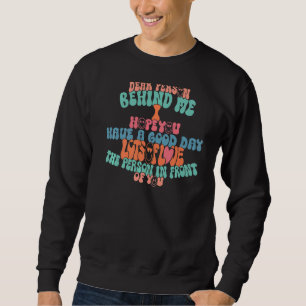 Dear Person Behind Me I Hope You Have A Good Day S Sweatshirt