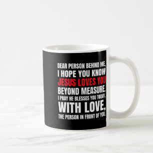 Dear Person Behind Me I Hope You Know Jesus Loves  Coffee Mug