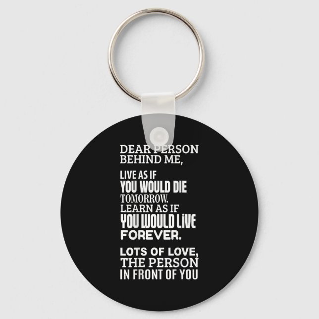 Dear Person Behind Me - Live As If You Would Live  Keychain (Front)