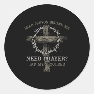 Dear Person Behind Me Need Prayer Tap My Shoulder  Classic Round Sticker