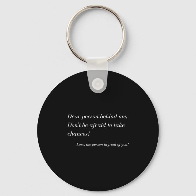Dear Person Behind Me! Take Chances, Sitive Messag Keychain (Front)
