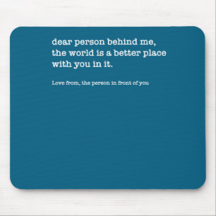 Dear Person Behind Me The World Is A Better (on Ba Mouse Pad
