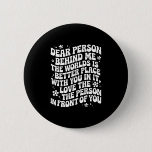 Dear Person Behind Me The World Is A Better Place 2 Inch Round Button