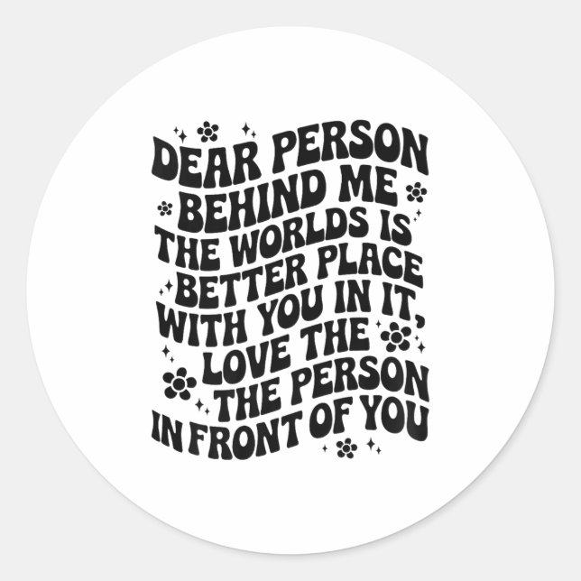 Dear Person Behind Me The World Is A Better Place  Classic Round Sticker (Front)