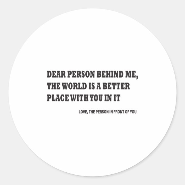 Dear Person Behind Me The World Is A Better Place  Classic Round Sticker (Front)