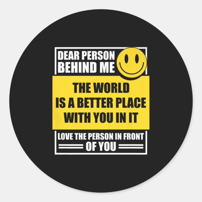 Dear Person Behind Me The World Is A Better Place  Classic Round Sticker (Front)
