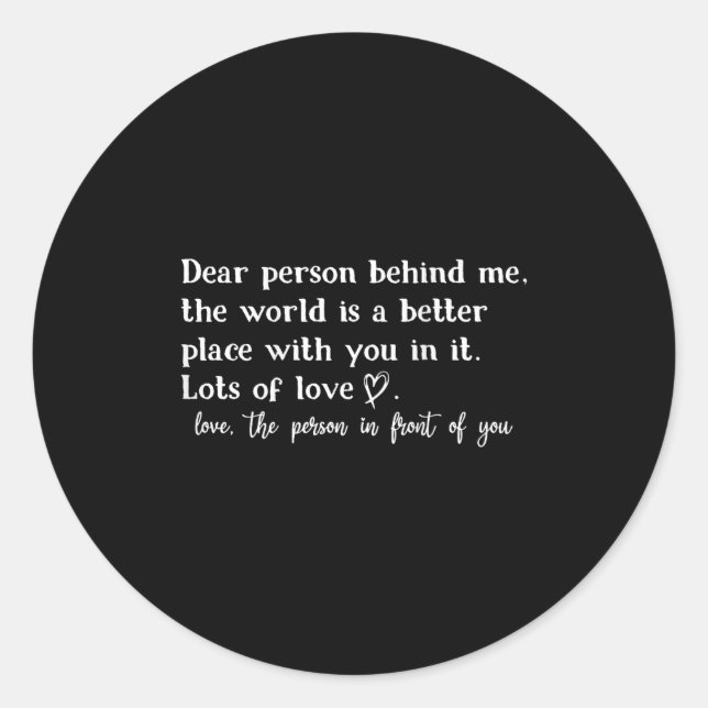 Dear Person Behind Me The World Is A Better Place  Classic Round Sticker (Front)