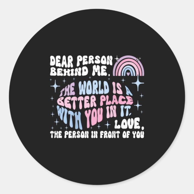 Dear Person Behind Me The World Is A Better Place  Classic Round Sticker (Front)