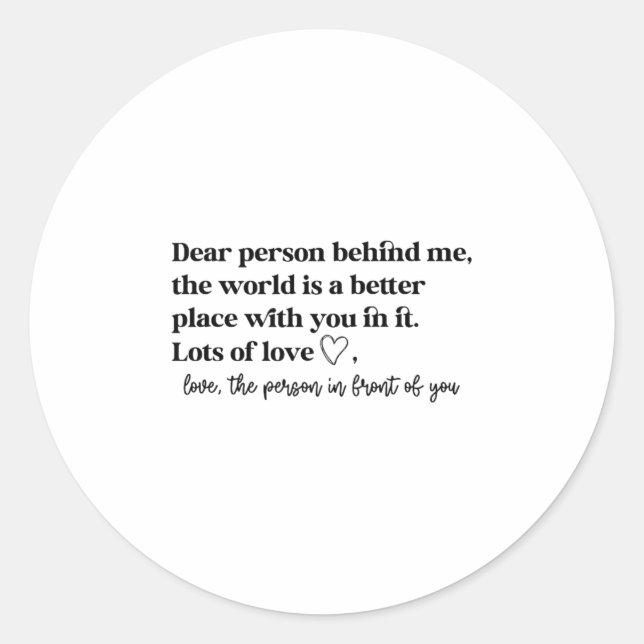 Dear Person Behind Me The World Is A Better Place  Classic Round Sticker (Front)