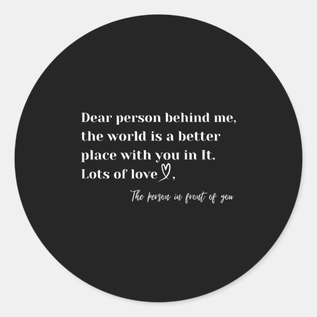 Dear Person Behind Me The World Is A Better Place  Classic Round Sticker (Front)