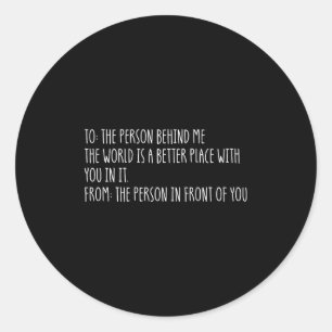 Dear Person Behind Me The World Is A Better Place Classic Round Sticker