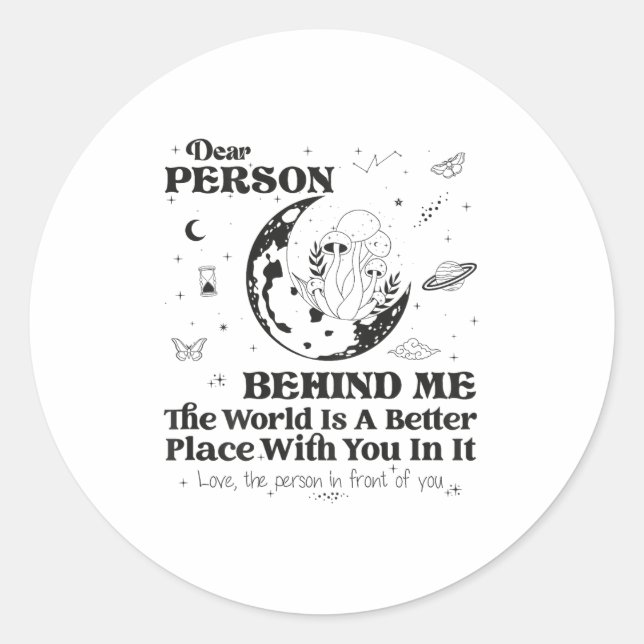Dear Person Behind Me The World Is A Better Place  Classic Round Sticker (Front)