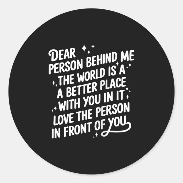 Dear Person Behind Me The World Is A Better Place  Classic Round Sticker (Front)