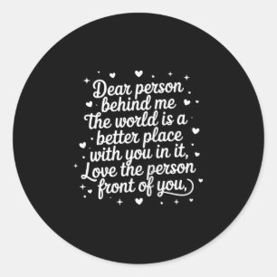 Dear Person Behind Me The World Is A Better Place  Classic Round Sticker