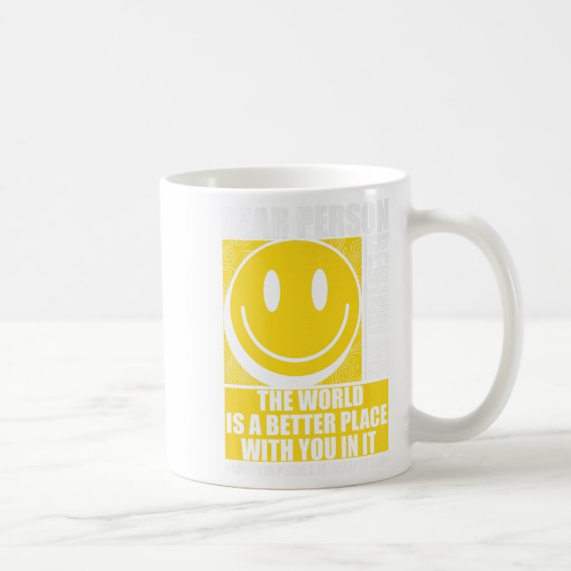 Dear Person Behind Me The World Is A Better Place  Coffee Mug (Right)