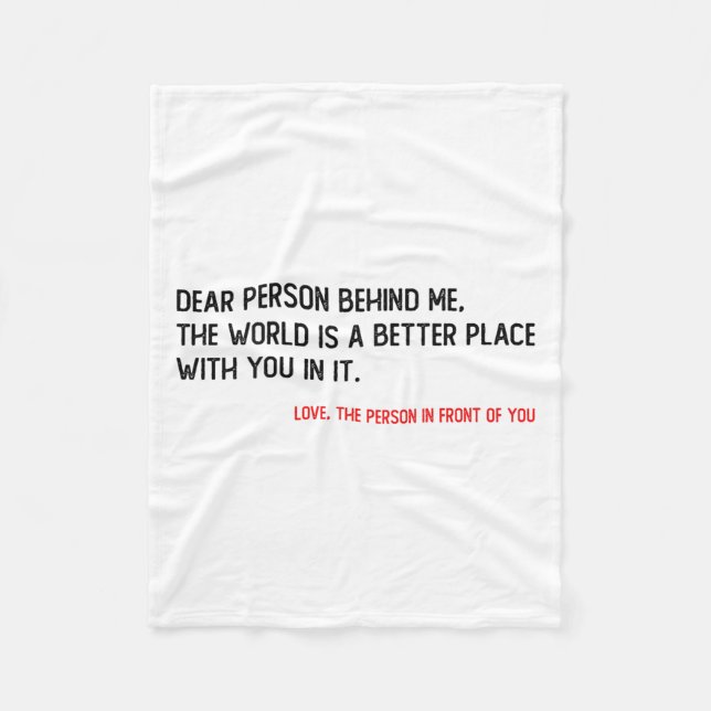 Dear Person Behind Me The World Is A Better Place  Fleece Blanket (Front)
