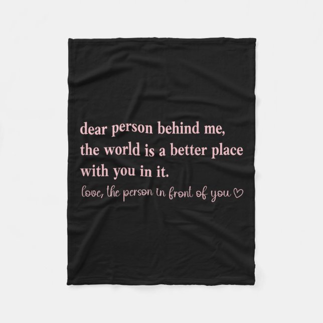 Dear Person Behind Me The World Is A Better Place  Fleece Blanket (Front)