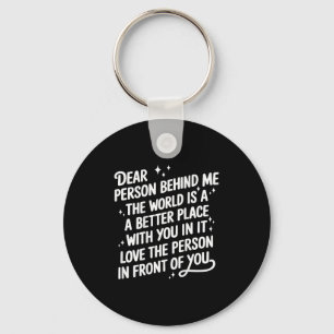 Dear Person Behind Me The World Is A Better Place Keychain