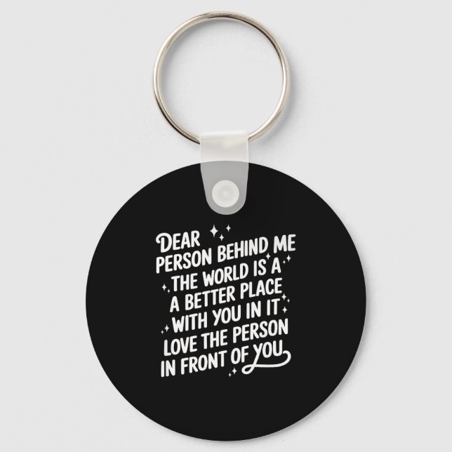 Dear Person Behind Me The World Is A Better Place  Keychain (Front)