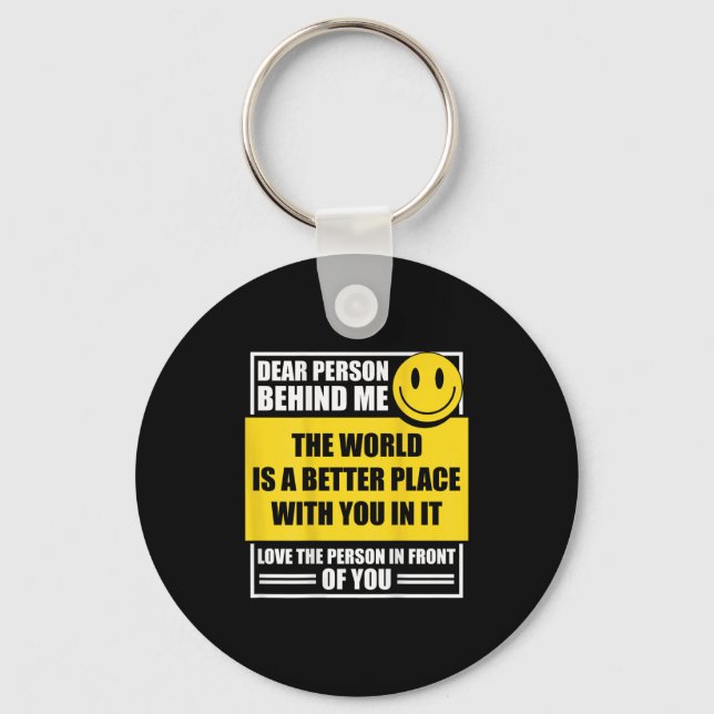 Dear Person Behind Me The World Is A Better Place  Keychain (Front)